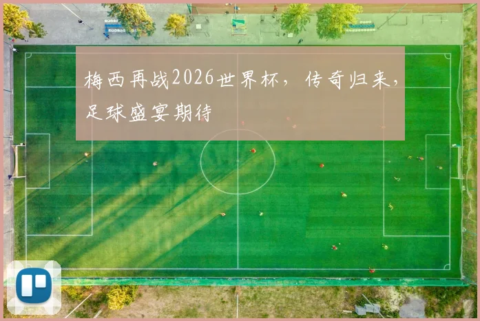梅西再战2026世界杯，传奇归来，足球盛宴期待