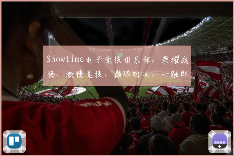 Showtime电子竞技俱乐部，荣耀战场，激情竞技，巅峰对决，一触即发